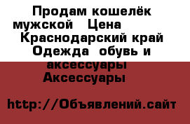 Продам кошелёк мужской › Цена ­ 1 800 - Краснодарский край Одежда, обувь и аксессуары » Аксессуары   